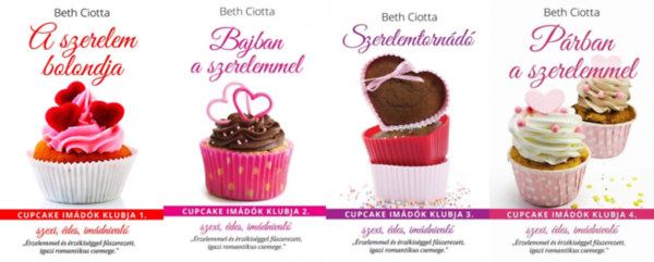 Beth Ciotta - Cupcake Im�d�k Klubja sorozat 1-4. (A szerelem bolondja, Bajban a szerelemmel, Szerelemtorn�d�, P�rban a szerelemmel)