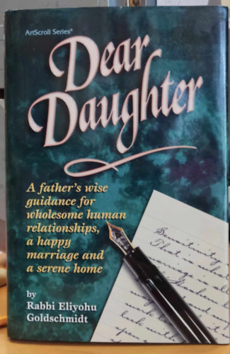 Rabbi Eliyohu Goldschmidt - Dear Daughter: A Father's Wise Guidance for Wholesome Human Relationships, a Happy Marriage and a Serene Home (ArtScroll (Mesorah))