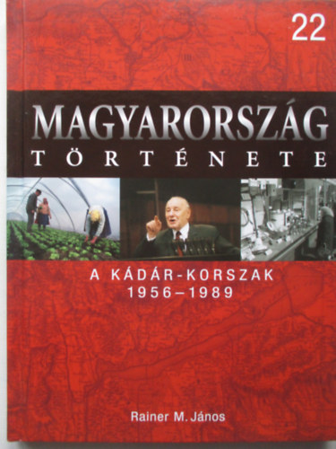 Rainer M. János - A Kádár-korszak 1956-1989 (Magyarország története 22.)