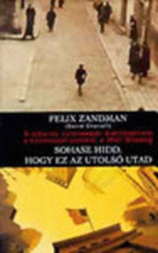 Felix  Zandman (Chanoff, D.) - Sohase hidd,hogy ez az utolsó utad (A sikeres üzletember élettörténete a holokauszt poklától a Wall Streetig)