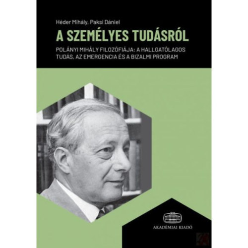 Paksi Dániel Héder Mihály - A személyes tudásról - Polányi Mihály filozófiája: a hallgatólagos tudás, az emergencia és a bizalmi program