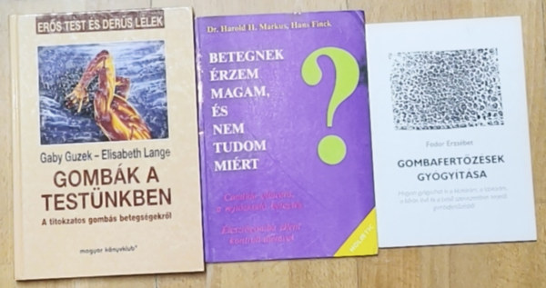 Fodor Erzs�bet, Markus, Harold H. dr.- Finck, Hans, Gaby Guzek - Elisabeth Lange - 3db gomb�s betegs�gek gy�gy�t�s�val kapcsolatos m� - Gomb�k a test�nkben-A titokzatos gomb�s betegs�gekr�l, Betegnek �rzem magam, �s nem tudom mi�rt, Gombafert�z�sek gy�gy�t�sa