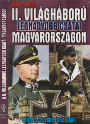 V�csey Aur�l - A II. vil�gh�bor� legnagyobb csat�i Magyarorsz�gon