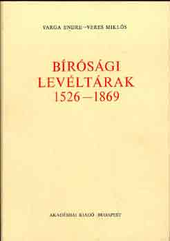 Varga Endre-Veres Miklós - Bírósági levéltárak 1526-1869