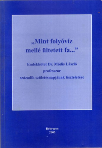 Kustr Zoltn - " Mint folyvz mell ltetett fa..."-Emlkktet Dr. Mdis Lszl professzor szzadik szletsnapjnak tiszteletre