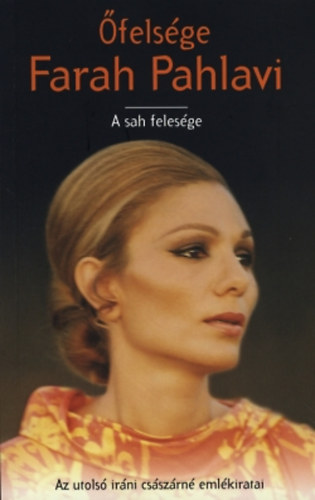 �fels�ge Farah Pahlavi - A sah feles�ge - Az utols� ir�ni cs�sz�rn� eml�kiratai