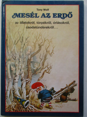 Tony Wolf - Mesél az erdő - az álatokról,törpékről,óriásokról,csodatündérekről...