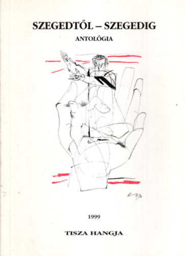 Kiss Ernő , Dr. Majzik István Jancsák Csaba (szerk.) - Szegedtől-Szegedig antológia 1999