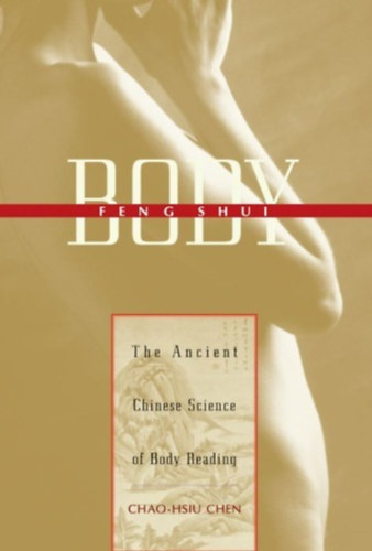 Zhaoxiu Chen Chao-Hsiu Chen - Body Feng Shui: The Ancient Chinese Science of Body Reading