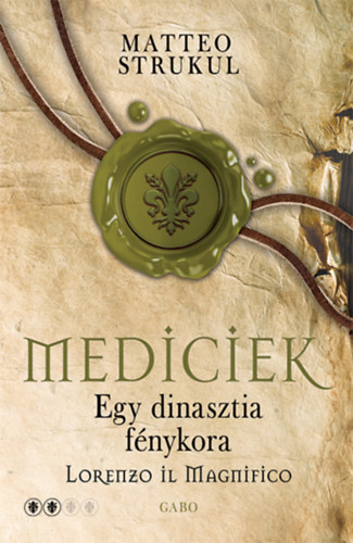 Matteo Strukul - Mediciek - Egy dinasztia fnykora - Lorenzo il Magnifico