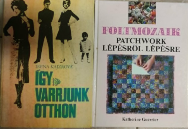 Cser Ferencné, Irena Kajzrová - 2db Varrással kapcsolatos mű / Szabás varrás + Foltmozaik / Patchwork Lépésről Lépésre