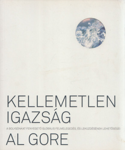 Al Gore - Kellemetlen igazsg - A bolygnkat fenyeget globlis felmelegeds, s lekzdsnek lehetsgei