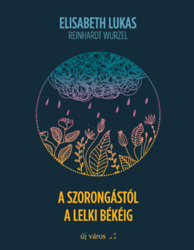 Reinhardt Wurzel Elisabeth Lukas - A szorongstl a lelki bkig