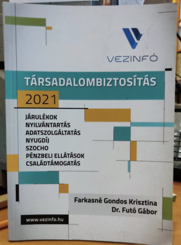 Dr Futó Gábor Farkasné Gondos Krisztina - Társadalombiztosítás 2021: Járulékok, nyilvántartás, adatszolgáltatás, nyugdíj, szocho, pénzbeli ellátások, családtámogatás