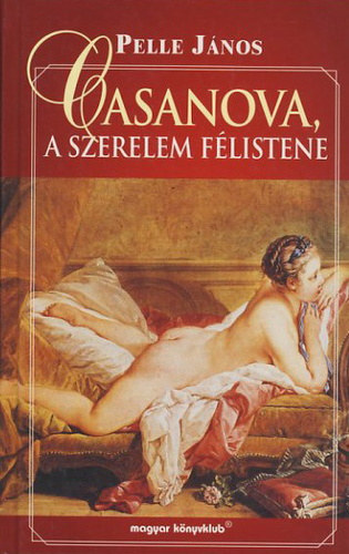 Pelle János - Casanova, a szerelem félistene
