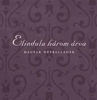 Elindula h�rom �rva (Magyar n�pballad�k)