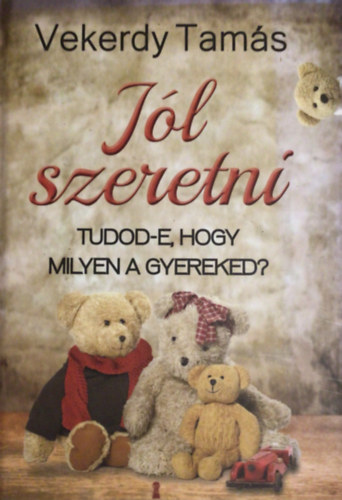 Vekerdy Tamás - Jól szeretni - Tudod-e, hogy milyen a gyereked?