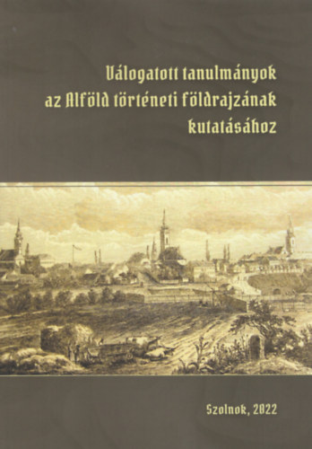 Gulyás Katalin (szerk.) Kókai Sándor (szerk.) - Válogatott tanulmányok az Alföld történeti földrajzának kutatásához