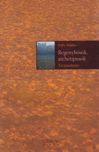 P�lfy Mikl�s - Reg�nyh�s�k, arch�t�pusok - T�z tanulm�ny
