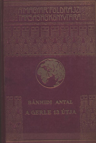 Bánhidi Antal - A Gerle 13 útja: Bánhidi Antal utinaplója (A Magyar Földrajzi Társaság Könyvtára)