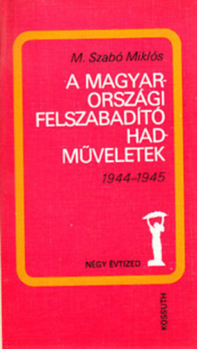 M. Szab� Mikl�s - A magyarorsz�gi felszabad�t� hadm�veletek 1944-1945