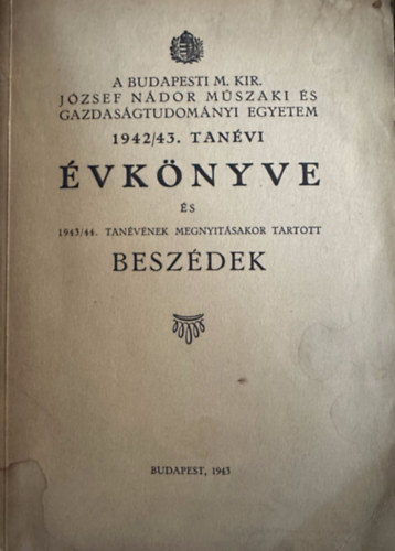 A Budapesti M. Kir. József Nádor Műszaki és Gazdaságtudományi Egyetem 1942./43. Tanévi Évkönyve és 1943./44. tanévnek megnyitásakor tartott beszédek
