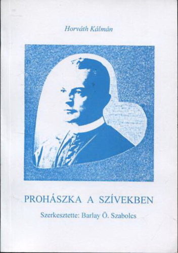 Horv�th K�lm�n - Proh�szka a sz�vekben (Proh�szka p�sp�kk� szentel�s�nek 100. �vfordul�j�ra)