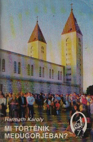Harmath Károly - Mi történik Medugorjéban?