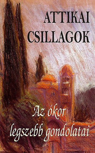 Attikai Csillagok - Az �kor legszebb gondolatai