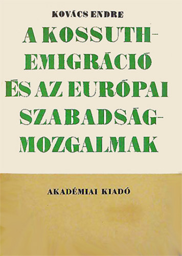 Kovcs Endre - A Kossuth-emigrci s az eurpai szabadsgmozgalmak