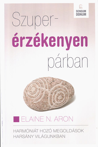 Elaine N. Aron - Szuperrzkenyen prban - Harmnit hoz megoldsok harsny vilgunkban