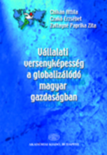 Chik�n Attila; Czak� Erzs�bet; Zoltayn� Paprika Zi - V�llalati versenyk�pess�g a globaliz�l�d� magyar gazdas�gban