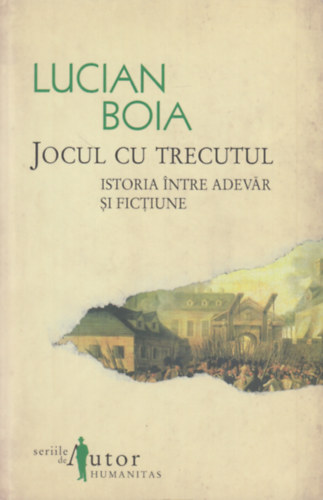 Lucian Boia - Jocul cu trecutul (Istoria �ntre adev�r si fictiune)