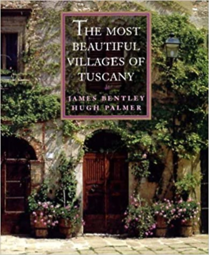 James Bentley - Hugh Palmer - The most beautiful villages of Tuscany