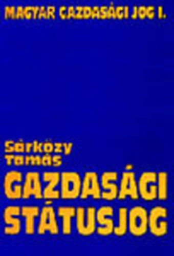 Dr. Srkzy Tams - Gazdasgi sttusjog - Magyar gazdasgi jog (Egyetemi tanknyv) I. ktet