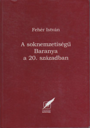 Fehr Istvn - A soknemzetisg Baranya a 20. szzadban - Dediklt!