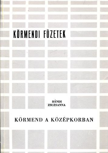 Bándi Zsuzsanna - Körmend a középkorban