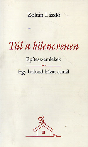 Zoltn Lszl - Tl a kilencvenen - ptsz-emlkek - Egy bolond hzat csinl