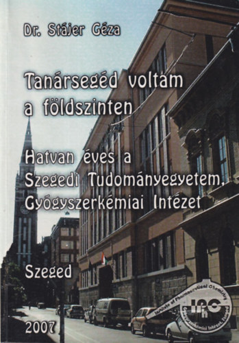 St�jer G�za - Tan�rseg�d voltam a f�ldszinten - Hatvan �ves a Szegedi  Tudom�nyegyetem, Gy�gyszerk�miai Int�zet (dedik�lt)
