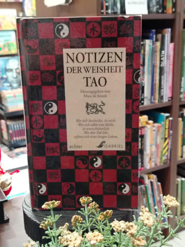 Hrg. Smedt Marc - Notizen der Weisheit TAO. Wer sich bescheidet, ist reich. Wer sich selbst treu bleibt, ist unersch�tterlich. Wer den Tod lebt, erfreut sich eines langen Lebens. (A TAO b�lcsess�gei n�met nyelven)