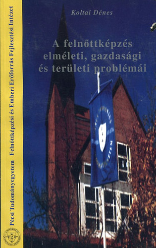 dr. Koltai Dnes - A felnttkpzs elmleti, gazdasgi s terleti problmi