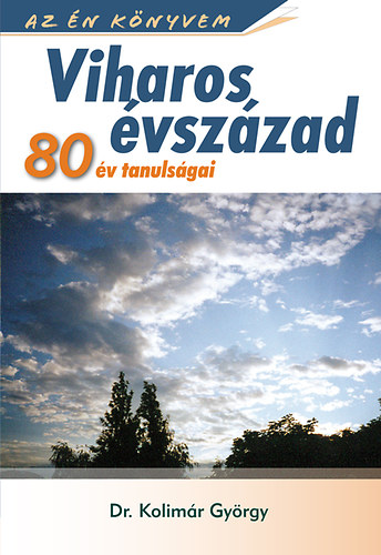 Dr. Kolimár György - Viharos évszázad - 80 év tanulságai