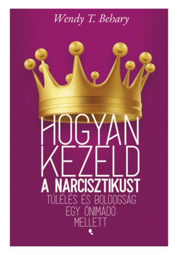 Wendy T. Behary - Hogyan kezeld a narcisztikust