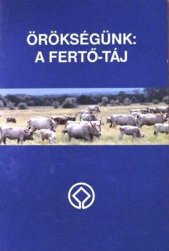 Horváth Attiláné (Szerk.) - Örökségünk a Fertő-táj