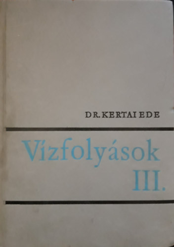 Dr. Kertai Ede - V�zfoly�sok III. (V�zfoly�sok hasznos�t�sa)