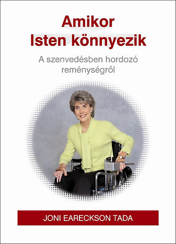 Joni Eareckson Tada; Steven Estes - Amikor Isten knnyezik - A szenvedsben hordoz remnysgrl