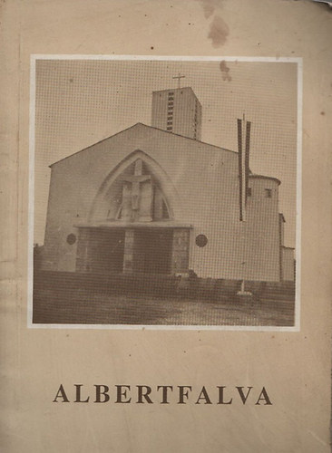 Virt L�szl�  (szerk.) - Albertfalva - Eml�kk�nyv a Szent Mih�ly r�mai katolikus pl�b�niatemplom szentel�s�nek �tven�ves jubileum�ra 1941-1991