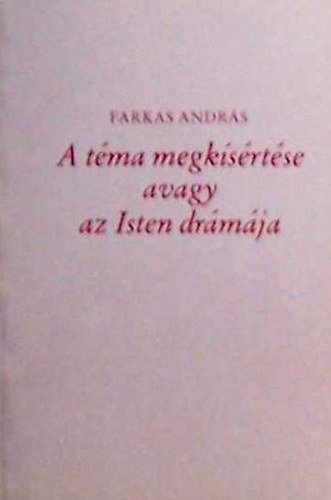 Farkas András - A téma megkísértése avagy Az Isten drámája
