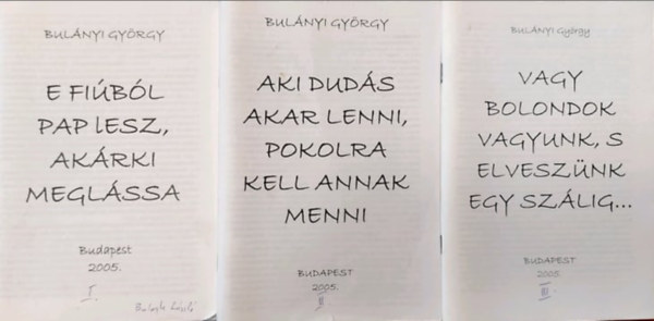 Bulnyi Gyrgy - E fibl pap lesz, akrki meglssa (I.) + Aki duds akar lenni, pokolra kell annak menni (II.) + Vagy bolondok vagyunk, s elvesznk egy szlig (III.)