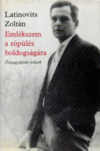 Latinovits Zoltán - Ködszurkáló és összegyűjtött írások (.Emlékszem a röpülés boldogságára. )